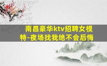 南昌豪华ktv招聘女模特-夜场找我绝不会后悔